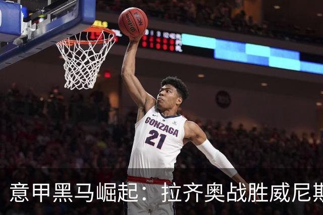 意甲黑马崛起：拉齐奥战胜威尼斯追平强敌积分